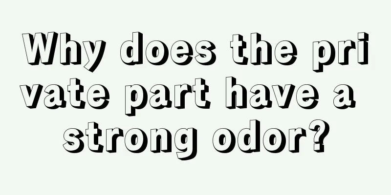 Why does the private part have a strong odor?