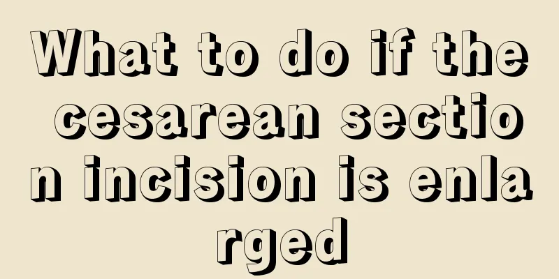 What to do if the cesarean section incision is enlarged