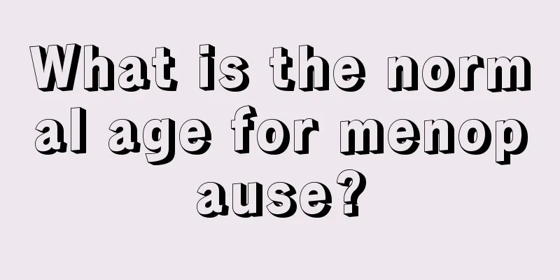 What is the normal age for menopause?