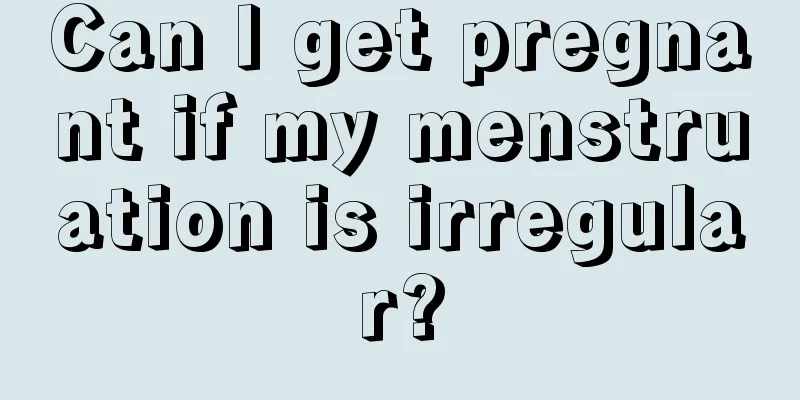 Can I get pregnant if my menstruation is irregular?