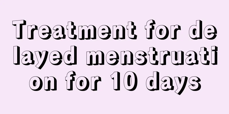 Treatment for delayed menstruation for 10 days