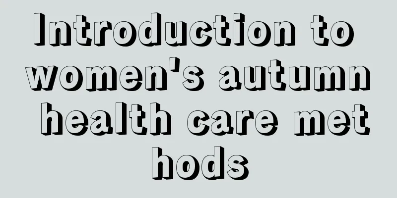 Introduction to women's autumn health care methods