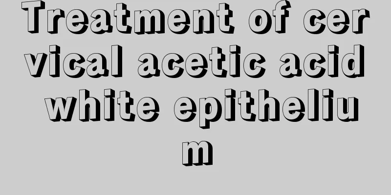 Treatment of cervical acetic acid white epithelium