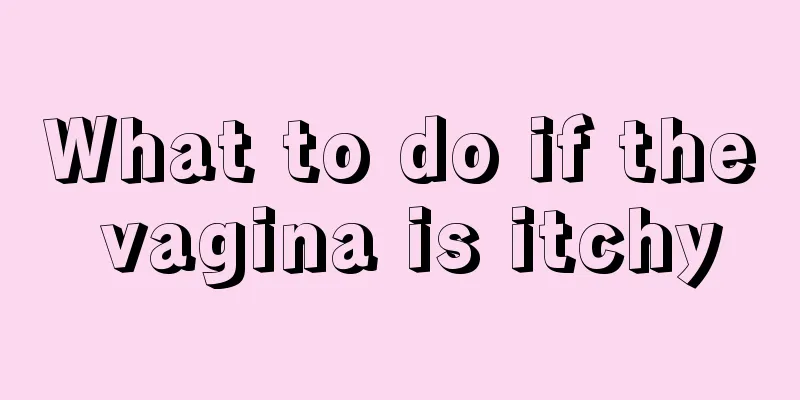 What to do if the vagina is itchy