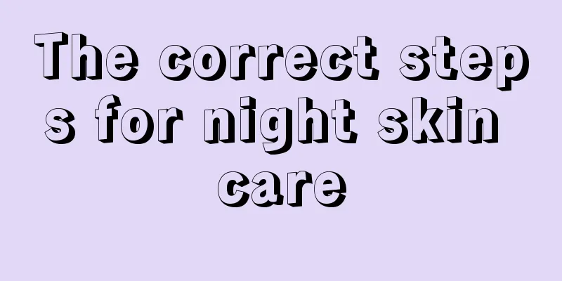 The correct steps for night skin care