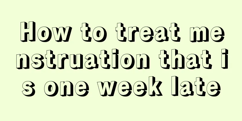 How to treat menstruation that is one week late