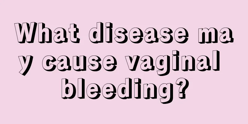 What disease may cause vaginal bleeding?