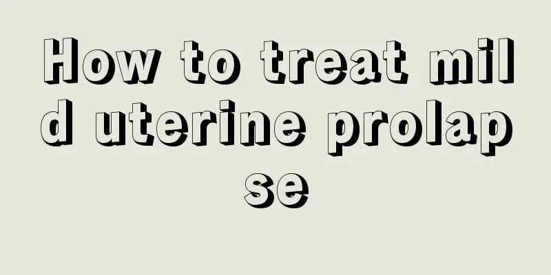 How to treat mild uterine prolapse