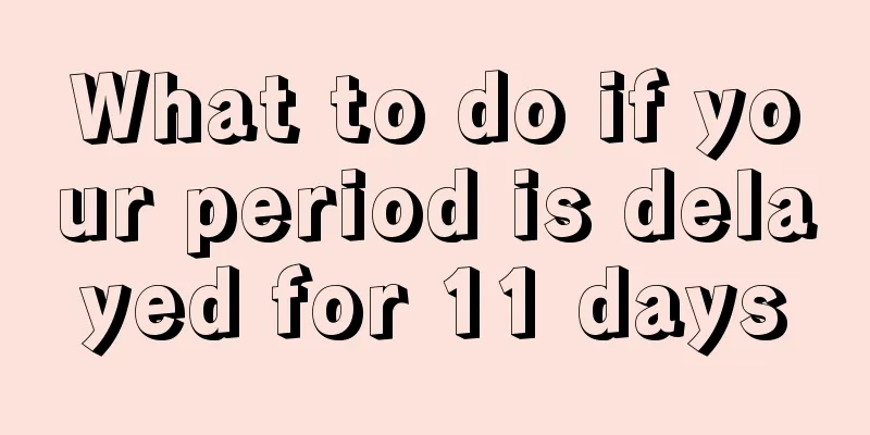 What to do if your period is delayed for 11 days