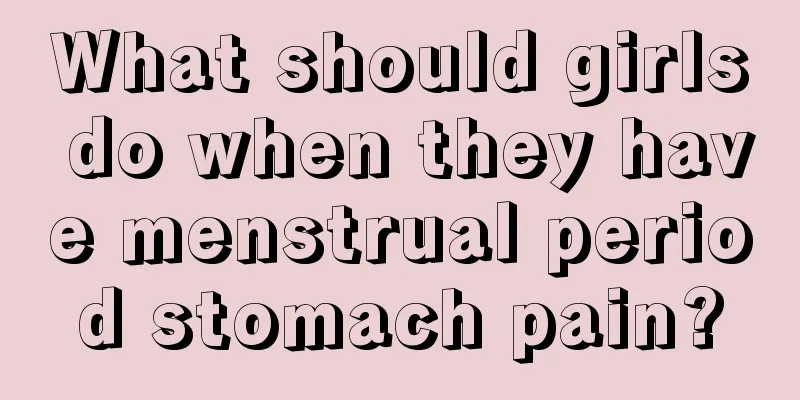 What should girls do when they have menstrual period stomach pain?