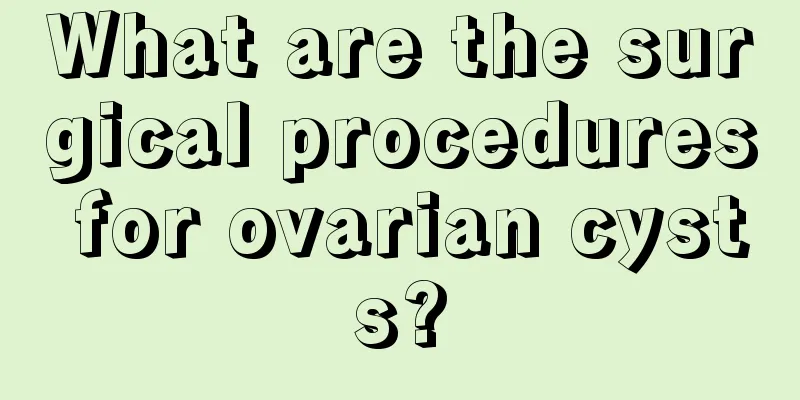 What are the surgical procedures for ovarian cysts?