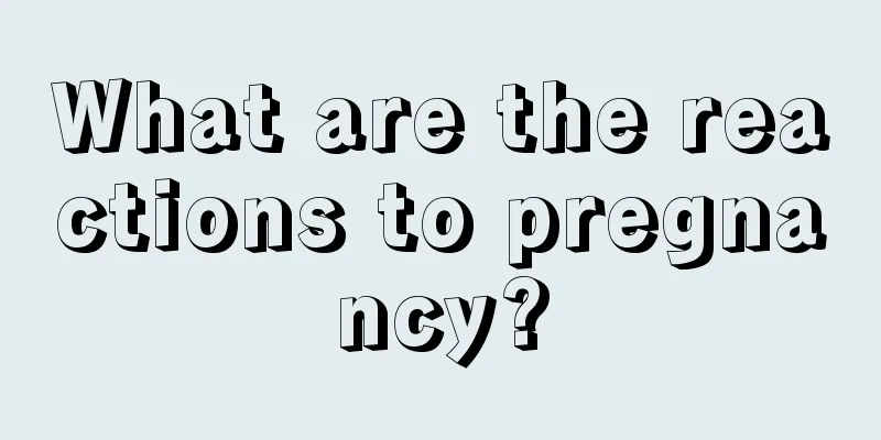 What are the reactions to pregnancy?