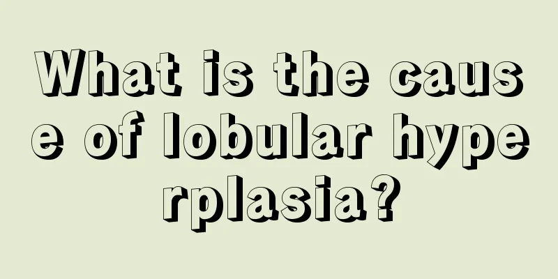 What is the cause of lobular hyperplasia?