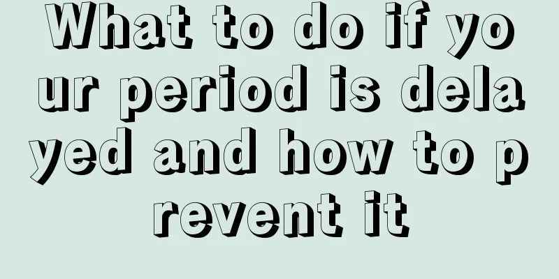 What to do if your period is delayed and how to prevent it