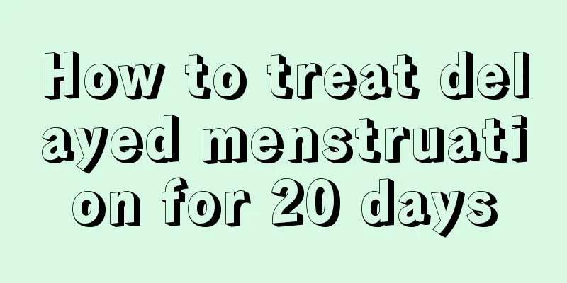 How to treat delayed menstruation for 20 days