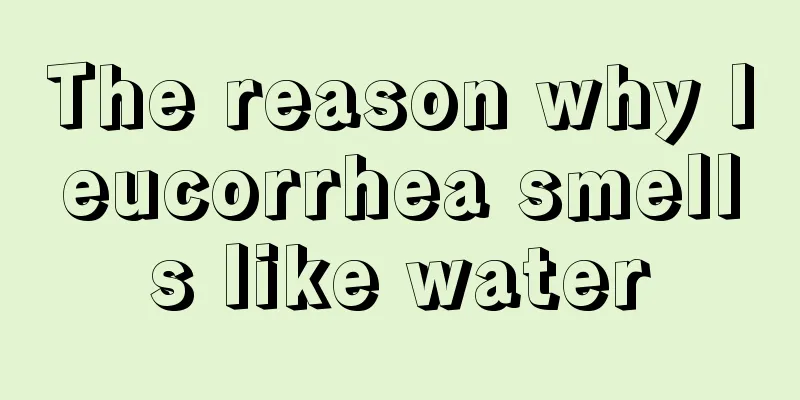 The reason why leucorrhea smells like water