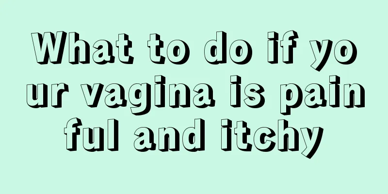 What to do if your vagina is painful and itchy