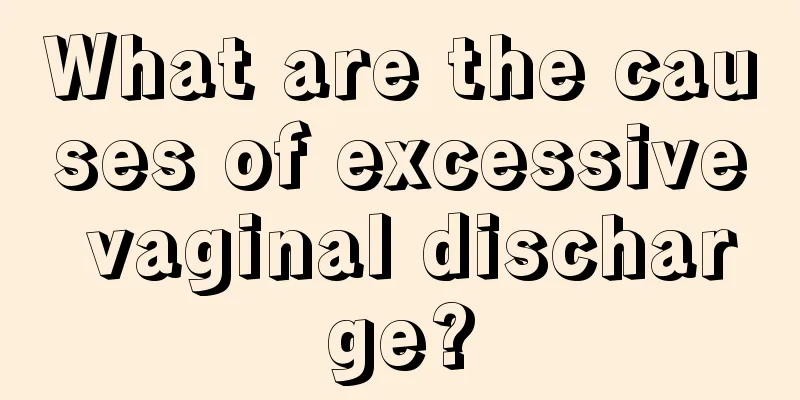 What are the causes of excessive vaginal discharge?