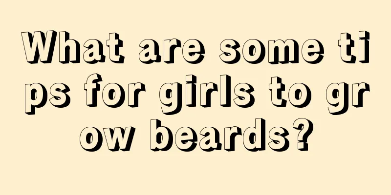 What are some tips for girls to grow beards?