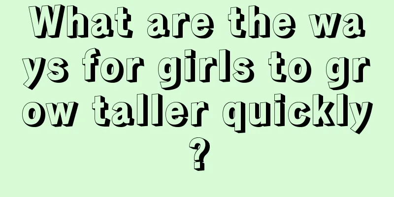 What are the ways for girls to grow taller quickly?