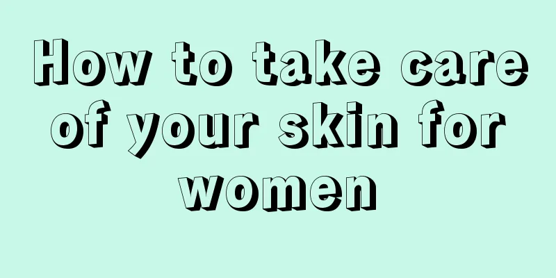 How to take care of your skin for women