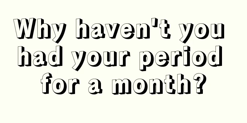 Why haven't you had your period for a month?