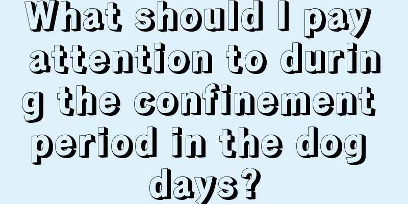 What should I pay attention to during the confinement period in the dog days?