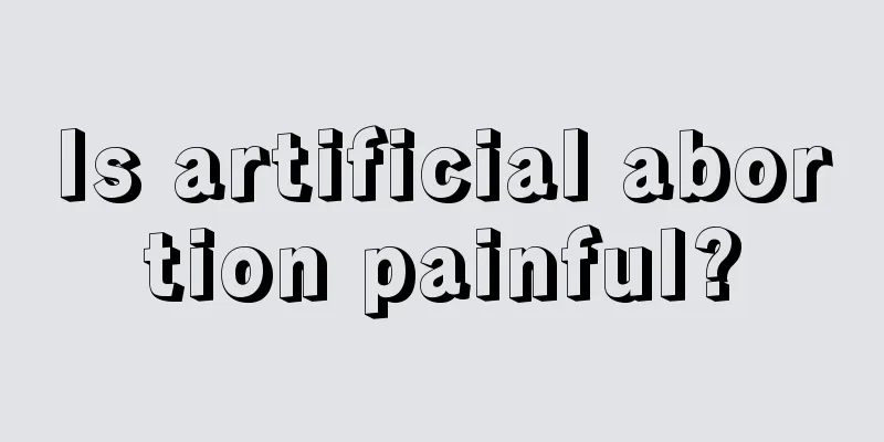 Is artificial abortion painful?