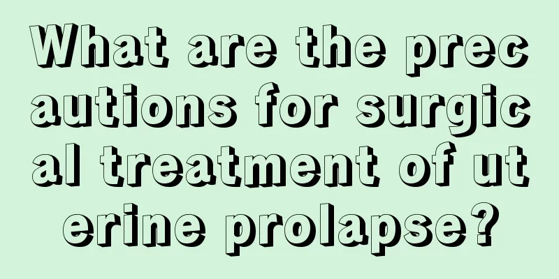 What are the precautions for surgical treatment of uterine prolapse?