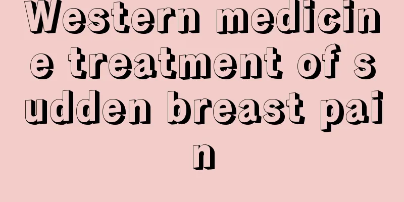 Western medicine treatment of sudden breast pain