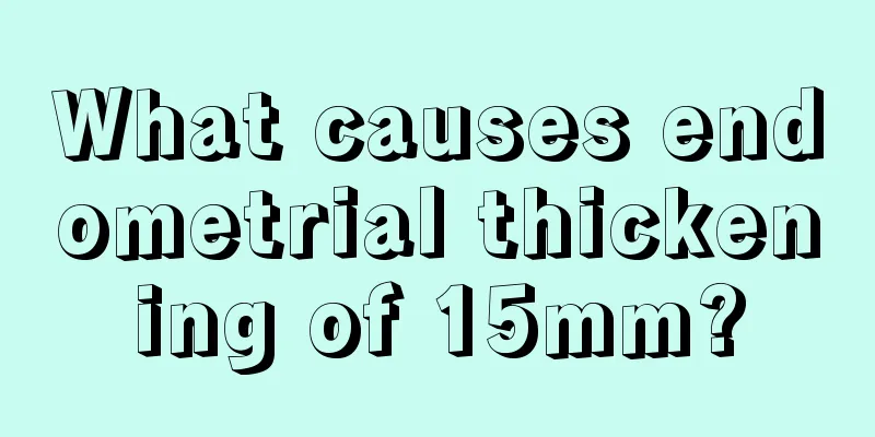 What causes endometrial thickening of 15mm?