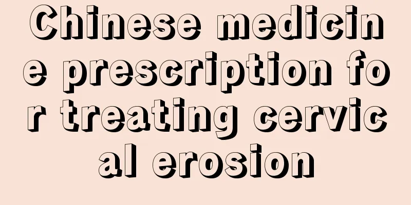 Chinese medicine prescription for treating cervical erosion