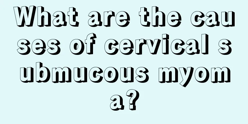 What are the causes of cervical submucous myoma?