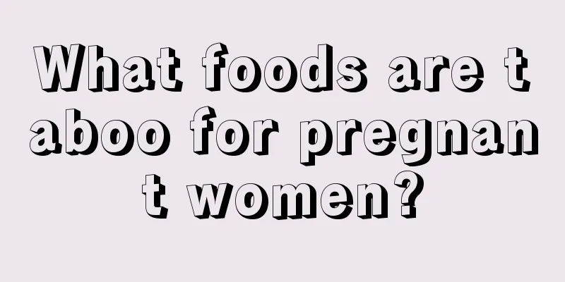 What foods are taboo for pregnant women?