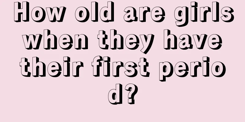 How old are girls when they have their first period?