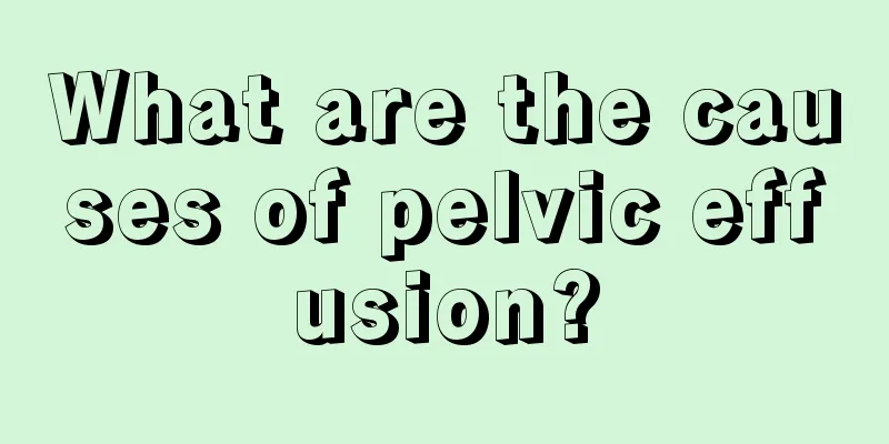 What are the causes of pelvic effusion?