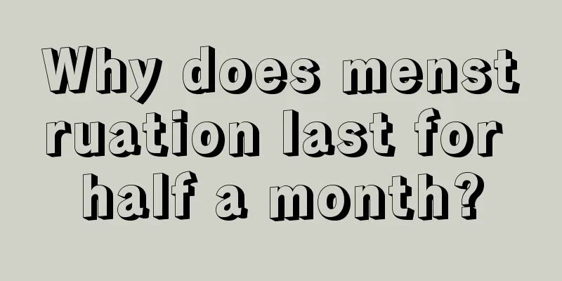 Why does menstruation last for half a month?