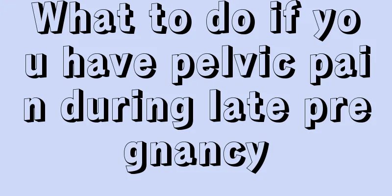 What to do if you have pelvic pain during late pregnancy