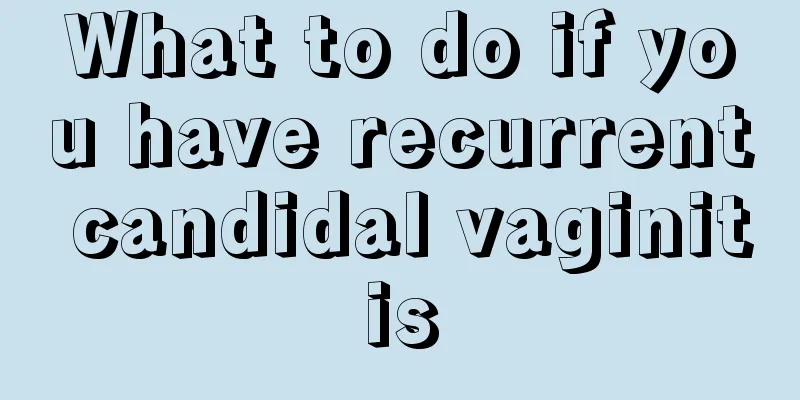 What to do if you have recurrent candidal vaginitis