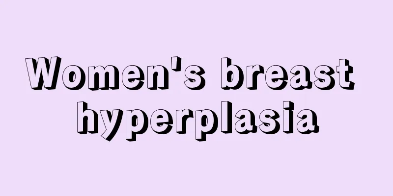 Women's breast hyperplasia