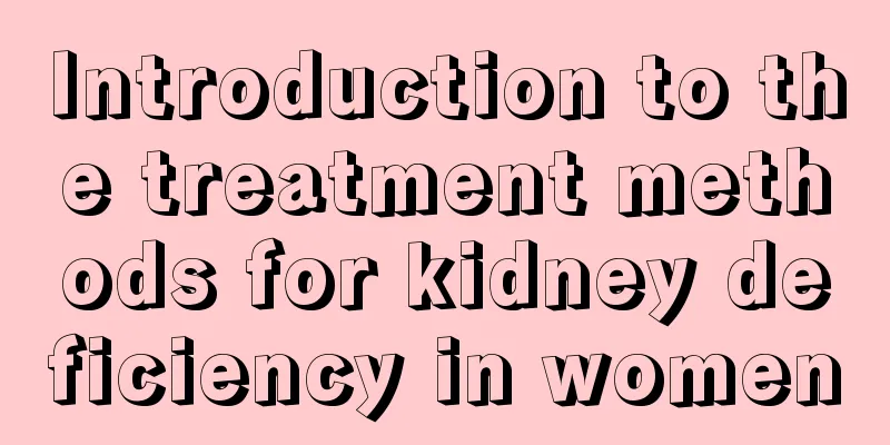 Introduction to the treatment methods for kidney deficiency in women