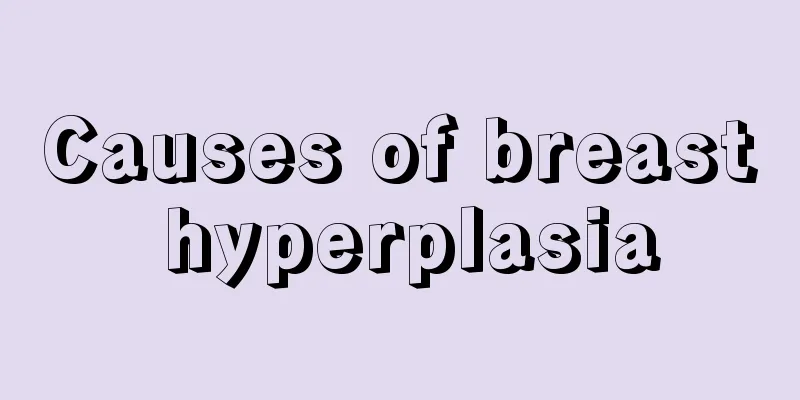 Causes of breast hyperplasia