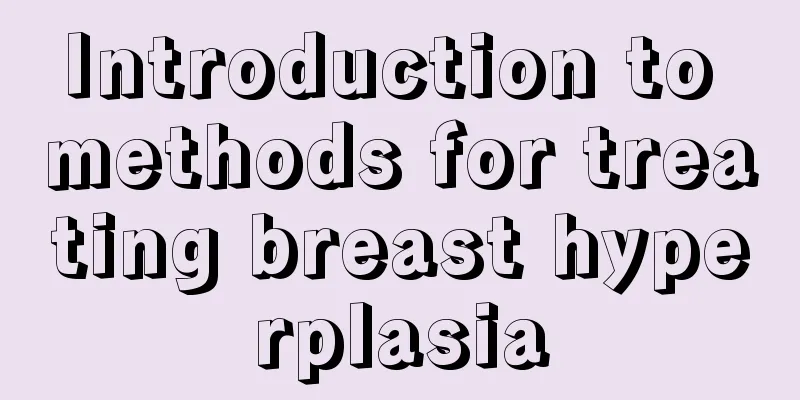 Introduction to methods for treating breast hyperplasia