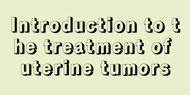 Introduction to the treatment of uterine tumors