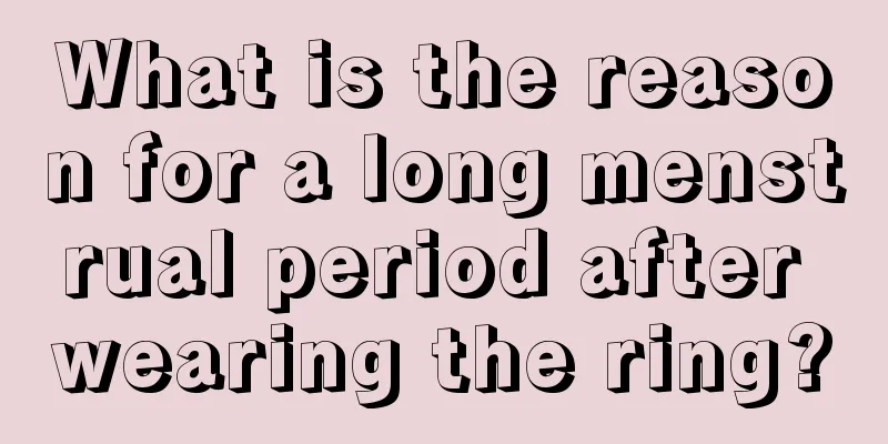 What is the reason for a long menstrual period after wearing the ring?