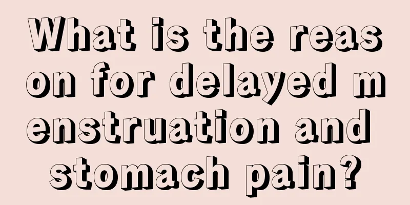 What is the reason for delayed menstruation and stomach pain?