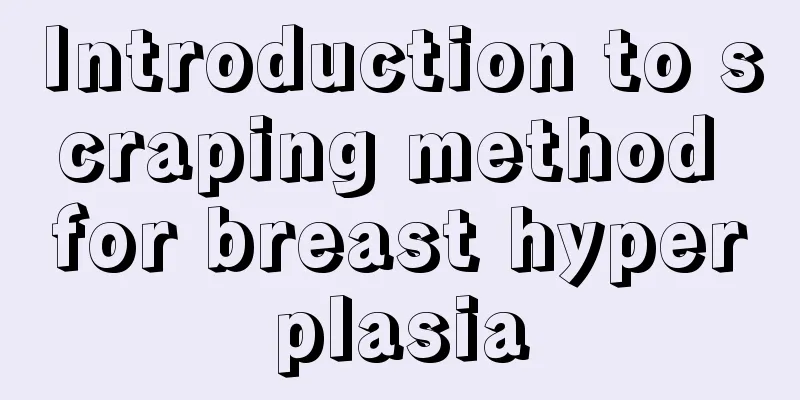 Introduction to scraping method for breast hyperplasia