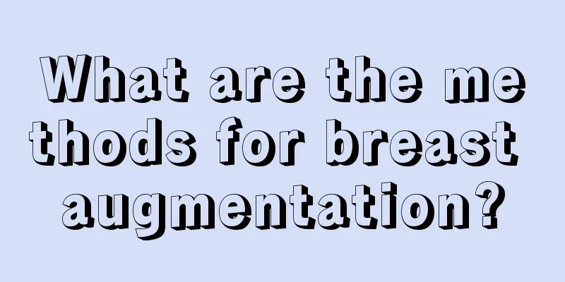 What are the methods for breast augmentation?