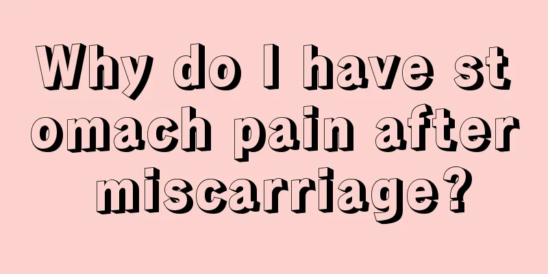 Why do I have stomach pain after miscarriage?