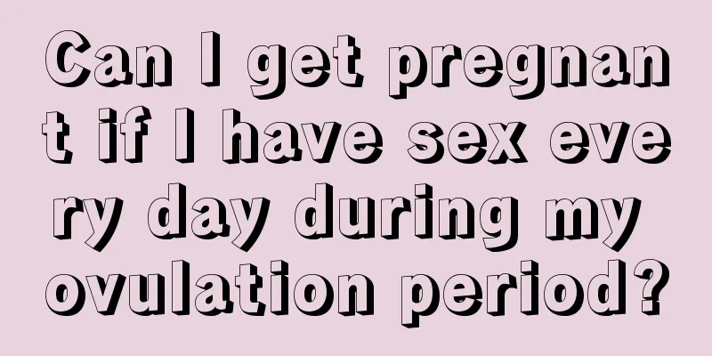 Can I get pregnant if I have sex every day during my ovulation period?